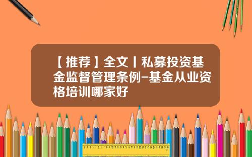 【推荐】全文丨私募投资基金监督管理条例-基金从业资格培训哪家好