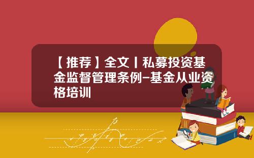 【推荐】全文丨私募投资基金监督管理条例-基金从业资格培训