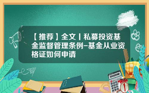 【推荐】全文丨私募投资基金监督管理条例-基金从业资格证如何申请