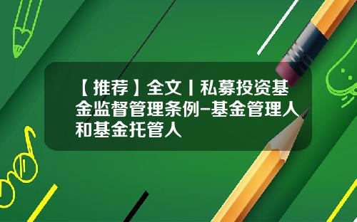 【推荐】全文丨私募投资基金监督管理条例-基金管理人和基金托管人