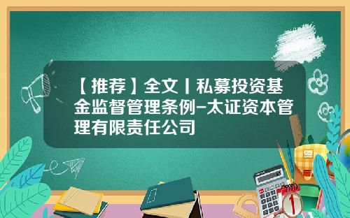 【推荐】全文丨私募投资基金监督管理条例-太证资本管理有限责任公司