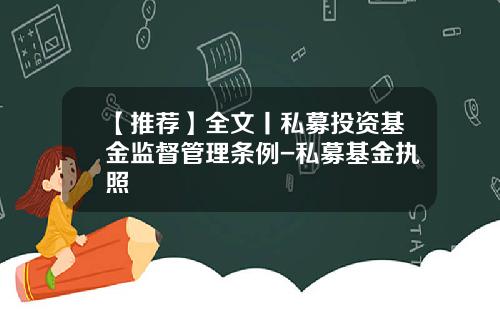 【推荐】全文丨私募投资基金监督管理条例-私募基金执照