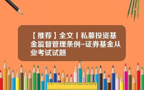 【推荐】全文丨私募投资基金监督管理条例-证券基金从业考试试题