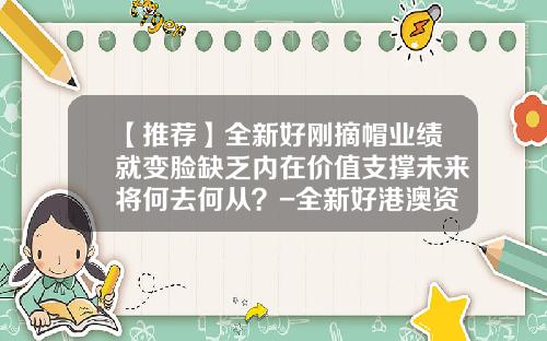 【推荐】全新好刚摘帽业绩就变脸缺乏内在价值支撑未来将何去何从？-全新好港澳资讯股票