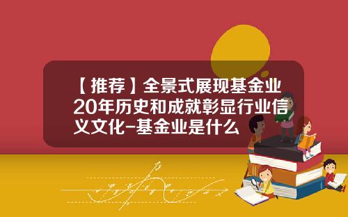 【推荐】全景式展现基金业20年历史和成就彰显行业信义文化-基金业是什么