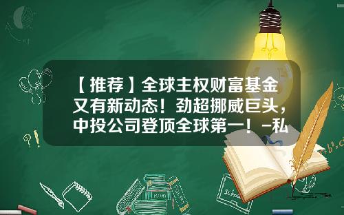 【推荐】全球主权财富基金又有新动态！劲超挪威巨头，中投公司登顶全球第一！-私募股权基金管理公司