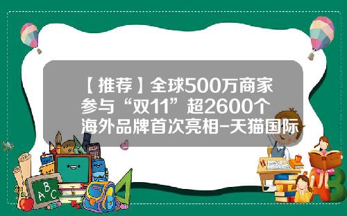 【推荐】全球500万商家参与“双11”超2600个海外品牌首次亮相-天猫国际商家有多少