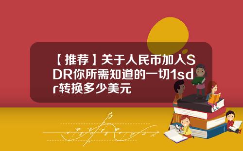 【推荐】关于人民币加入SDR你所需知道的一切1sdr转换多少美元