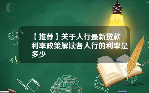 【推荐】关于人行最新贷款利率政策解读各人行的利率是多少