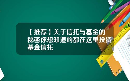 【推荐】关于信托与基金的秘密你想知道的都在这里投资基金信托
