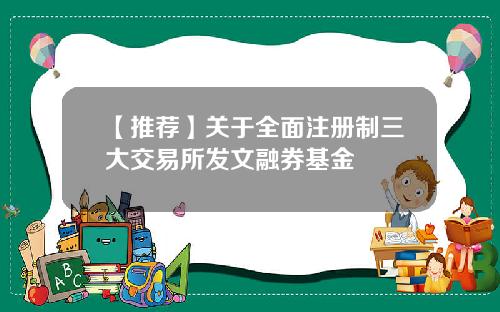 【推荐】关于全面注册制三大交易所发文融券基金