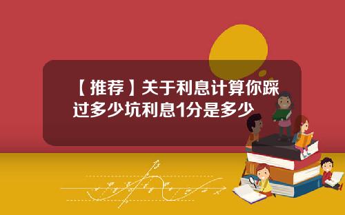 【推荐】关于利息计算你踩过多少坑利息1分是多少