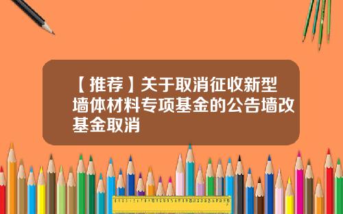 【推荐】关于取消征收新型墙体材料专项基金的公告墙改基金取消