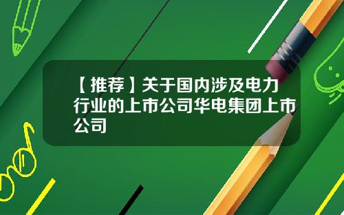 【推荐】关于国内涉及电力行业的上市公司华电集团上市公司