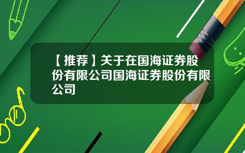 【推荐】关于在国海证券股份有限公司国海证券股份有限公司