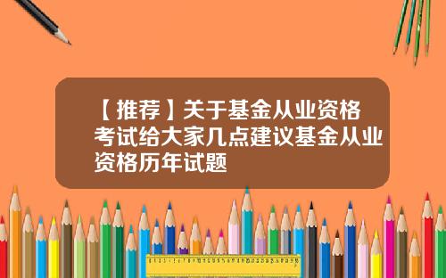 【推荐】关于基金从业资格考试给大家几点建议基金从业资格历年试题