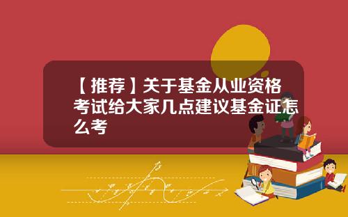 【推荐】关于基金从业资格考试给大家几点建议基金证怎么考