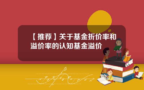 【推荐】关于基金折价率和溢价率的认知基金溢价