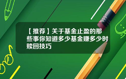 【推荐】关于基金止盈的那些事你知道多少基金赚多少时赎回技巧