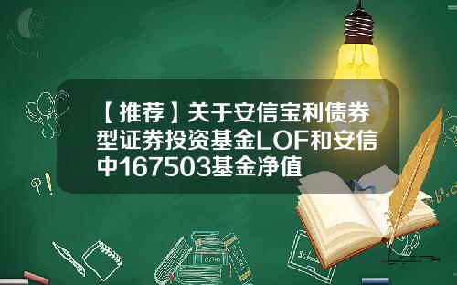 【推荐】关于安信宝利债券型证券投资基金LOF和安信中167503基金净值