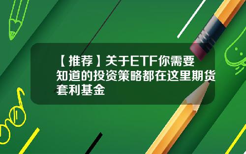 【推荐】关于ETF你需要知道的投资策略都在这里期货套利基金