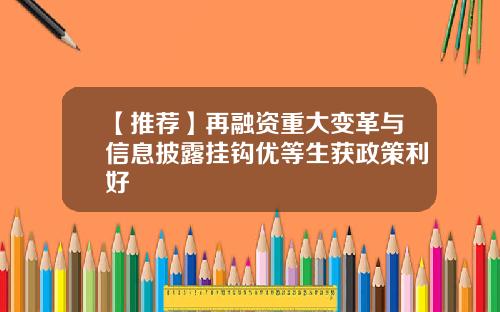 【推荐】再融资重大变革与信息披露挂钩优等生获政策利好
