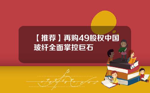 【推荐】再购49股权中国玻纤全面掌控巨石