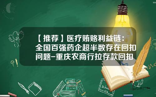 【推荐】医疗贿赂利益链：全国百强药企超半数存在回扣问题-重庆农商行拉存款回扣有多少