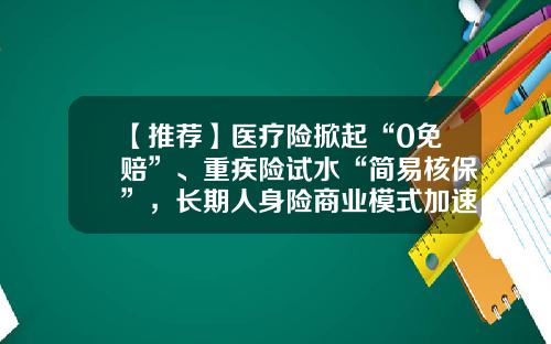 【推荐】医疗险掀起“0免赔”、重疾险试水“简易核保”，长期人身险商业模式加速迭代-疾病保险一年多少钱