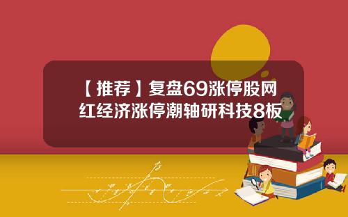 【推荐】复盘69涨停股网红经济涨停潮轴研科技8板