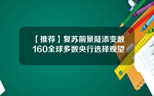 【推荐】复苏前景陡添变数160全球多数央行选择观望