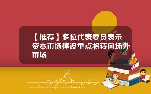 【推荐】多位代表委员表示资本市场建设重点将转向场外市场