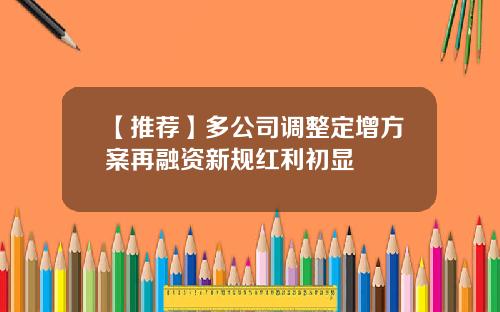 【推荐】多公司调整定增方案再融资新规红利初显
