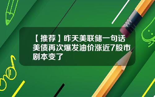 【推荐】昨天美联储一句话美债再次爆发油价涨近7股市剧本变了