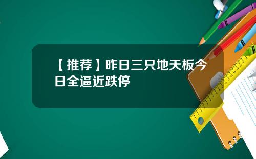 【推荐】昨日三只地天板今日全逼近跌停