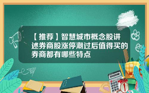 【推荐】智慧城市概念股讲述券商股涨停潮过后值得买的券商都有哪些特点