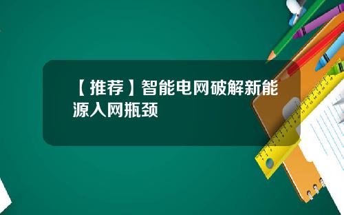 【推荐】智能电网破解新能源入网瓶颈