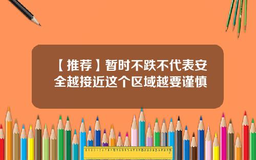 【推荐】暂时不跌不代表安全越接近这个区域越要谨慎
