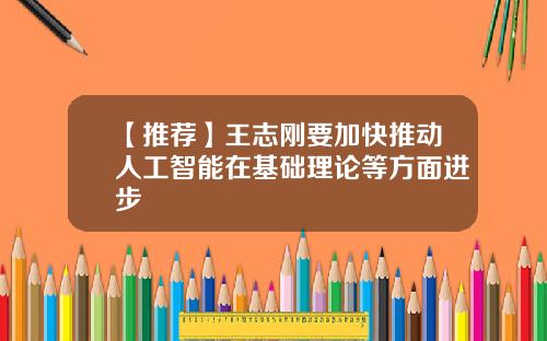 【推荐】王志刚要加快推动人工智能在基础理论等方面进步