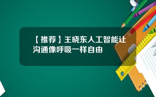 【推荐】王晓东人工智能让沟通像呼吸一样自由