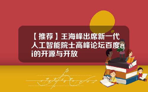 【推荐】王海峰出席新一代人工智能院士高峰论坛百度ai的开源与开放