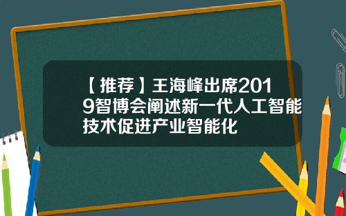 【推荐】王海峰出席2019智博会阐述新一代人工智能技术促进产业智能化