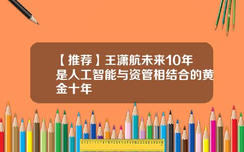 【推荐】王潇航未来10年是人工智能与资管相结合的黄金十年