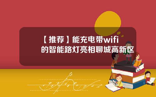 【推荐】能充电带wifi的智能路灯亮相聊城高新区