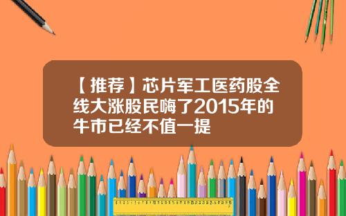 【推荐】芯片军工医药股全线大涨股民嗨了2015年的牛市已经不值一提