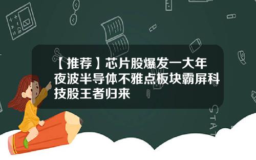 【推荐】芯片股爆发一大年夜波半导体不雅点板块霸屏科技股王者归来