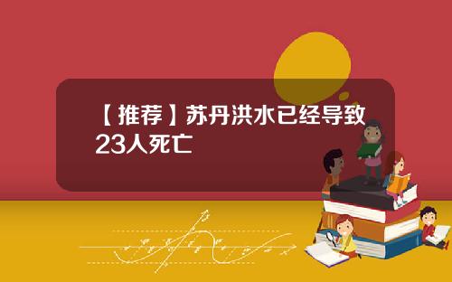 【推荐】苏丹洪水已经导致23人死亡