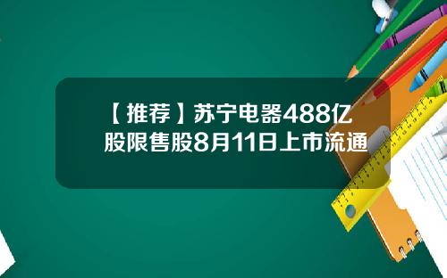 【推荐】苏宁电器488亿股限售股8月11日上市流通