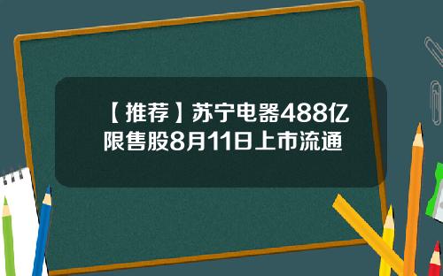 【推荐】苏宁电器488亿限售股8月11日上市流通