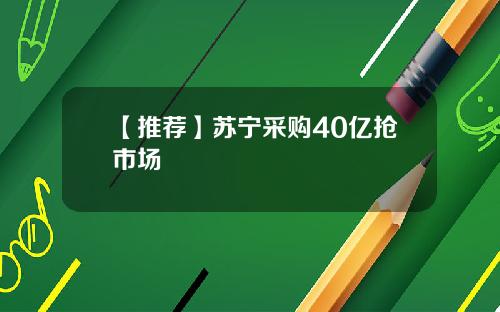 【推荐】苏宁采购40亿抢市场